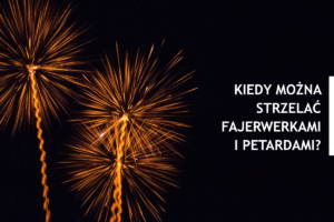 Kiedy można strzelać fajerwerkami i petardami?